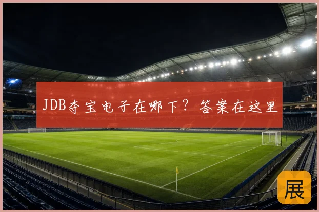 JDB夺宝电子在哪下？答案在这里
