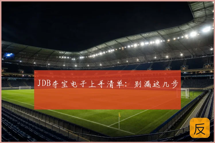 JDB夺宝电子上手清单：别漏这几步